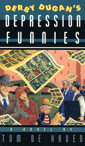 Derby Dugan’s Depression Funnies A Novel — Tom De Haven