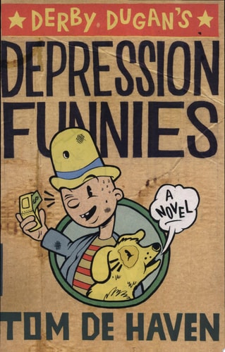 Derby Dugan’s Depression Funnies A Novel — Tom De Haven