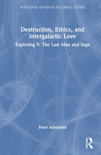 Destruction, Ethics, and Intergalactic Love Exploring Y: the Last Man and Saga — Peter Admirand