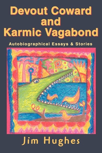 Devout Coward and Karmic Vagabond Autobiographical Essays and Stories — Jim Hughes
