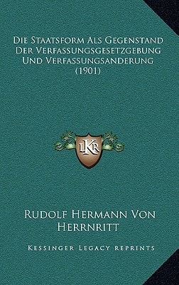 Die Staatsform Als Gegenstand Der Verfassungsgesetzgebung Und Verfassungsanderung (1901) (German Edition) — Herrnritt, Rudolf Hermann Von