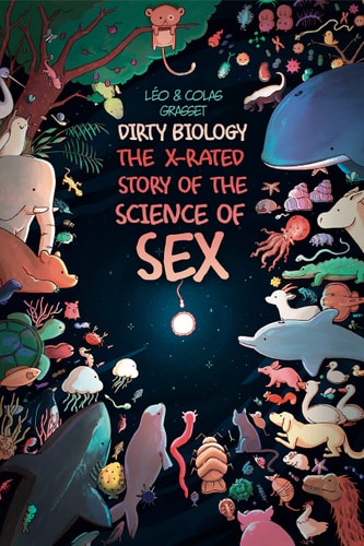 Dirty Biology The X-Rated Story of the Science of Sex — Léo Grasset