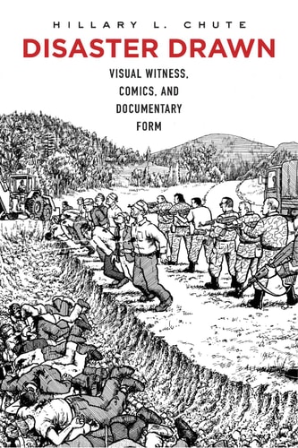 Disaster Drawn: Visual Witness, Comics, and Documentary Form — Chute, Hillary L.