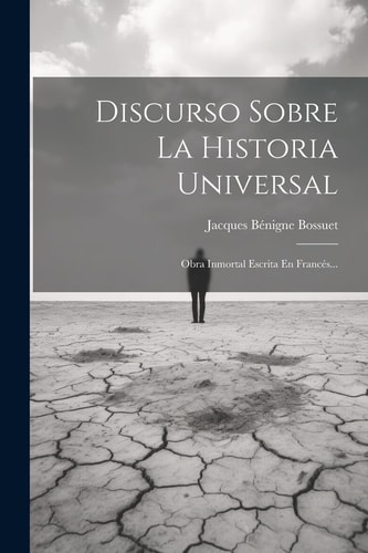 Discurso Sobre La Historia Universal Obra Inmortal Escrita En Francés… — Jacques Bénigne Bossuet