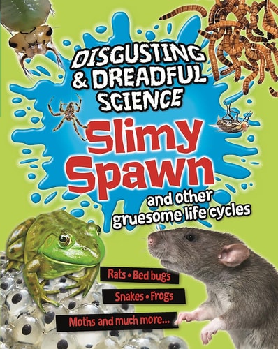 Disgusting and Dreadful Science: Slimy Spawn and Other Gruesome Life Cycles — Barbara Taylor
