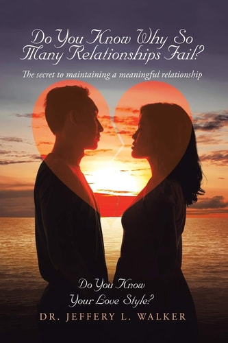 Do You Know Why So Many Relationships Fail? The Secret to Maintaining a Meaningful Relationship — Dr Jeffery L. Walker