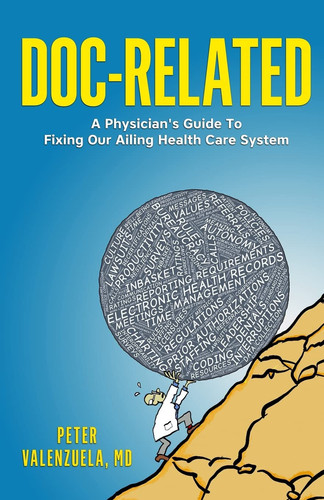Doc-Related A Physician’s Guide To Fixing Our Ailing Health Care System — Peter Valenzuela