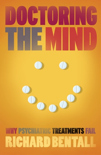 Doctoring the Mind Why Psychiatric Treatments Fail — Richard P. Bentall