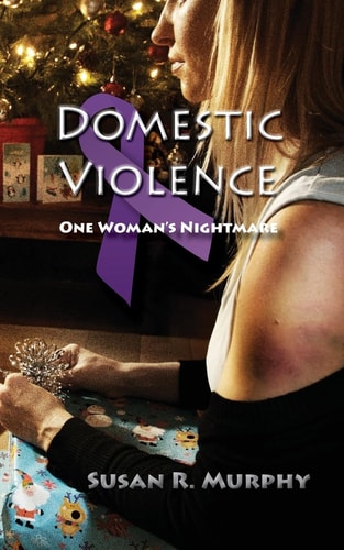 Domestic Violence One Woman’s Nightmare — Susan R. Murphy