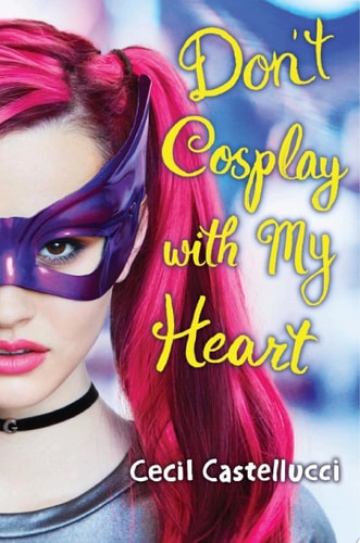 Don’t Cosplay with My Heart — Cecil Castellucci