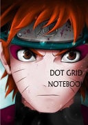 Dot Grid Notebook : Naruto 110 Dot Grid Pages, 7 X 10 — Eral Turner