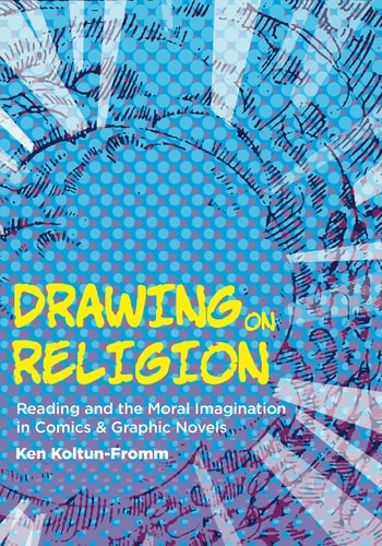 Drawing on Religion Reading and the Moral Imagination in Comics and Graphic Novels — Ken Koltun-Fromm