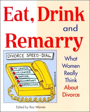 Eat, Drink and Remarry What Women Really Think about Divorce — Rosalind Warren