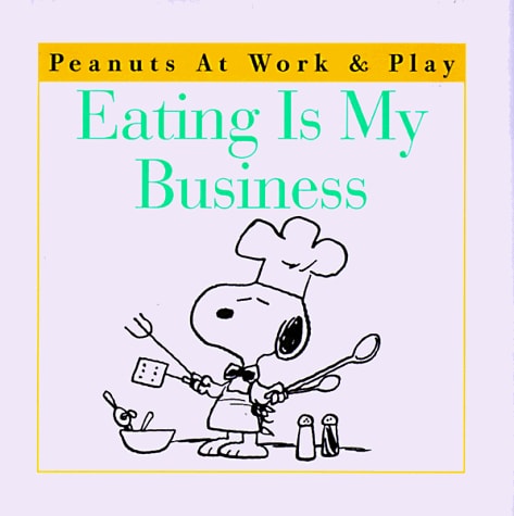Eating is My Business — Charles M. Schulz