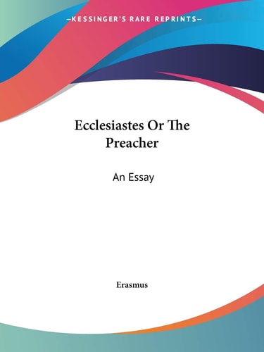 Ecclesiastes Or The Preacher: An Essay — Erasmus