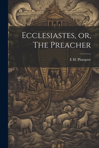 Ecclesiastes, Or, The Preacher — E. H. Plumptre