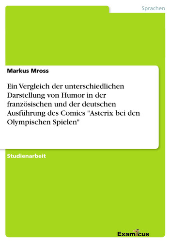 Ein Vergleich der unterschiedlichen Darstellung von Humor in der französischen und der deutschen Ausführung des Comics “Asterix bei den Olympischen Spielen” — Markus Mross