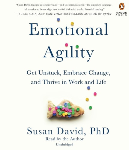 Emotional Agility Get Unstuck, Embrace Change, and Thrive in Work and Life — Susan David