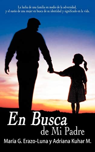 En Busca de Mi Padre La Lucha de Una Familia en Medio de la Adversidad, Y El Sueño de Una Mujer en Busca de Su Identidad Y Significado en la Vida — Mar a. G. Erazo-Luna