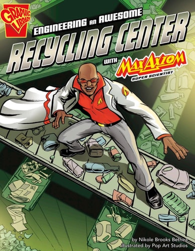 Engineering an Awesome Recycling Center with Max Axiom, Super Scientist — Nikole Brooks Bethea