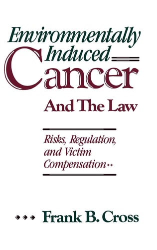 Environmentally Induced Cancer and the Law: Risks, Regulation, and Victim Compensation — Cross, Frank B.