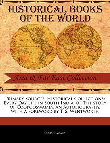Every-Day Life in South India; Or the Story of Coopooswamey, an Autobiography (Primary Sources, Historical Collections) — Coopooswamey