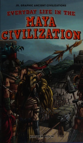 Everyday Life in the Maya Civilization — Kirsten Campbell Holm