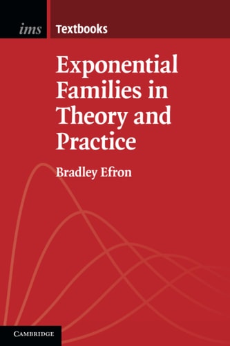 Exponential Families in Theory and Practice — Bradley Efron