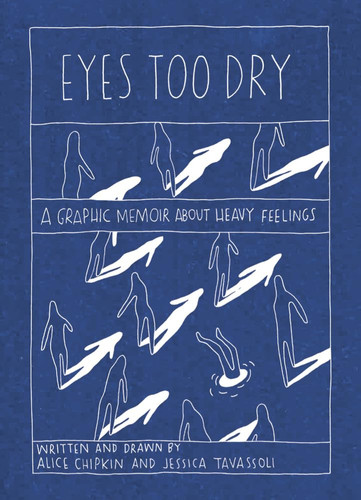 Eyes Too Dry A Graphic Memoir about Heavy Feelings — Alice Chipkin