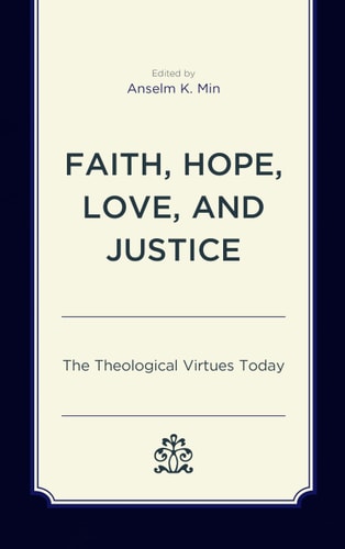 Faith, Hope, Love, and Justice The Theological Virtues Today — Anselm K. Min