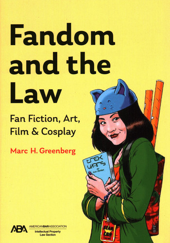 Fandom and the Law Fan Fiction, Art, Film, & Cosplay — Marc H. Greenberg