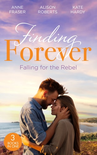 Finding Forever: Falling for the Rebel St Piran’s: Daredevil, Doctor… Dad! (St Piran’s Hospital) / St Piran’s: the Brooding Heart Surgeon / St Piran’s: the Fireman and Nurse Loveday — ANNE. ROBERTS FRASER (ALISON. HARDY, KATE.)