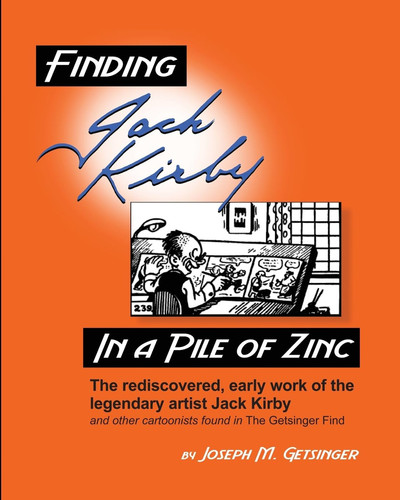 Finding Jack Kirby in a Pile of Zinc The Rediscovered, Early Work of the Legendary Artist Jack Kirby and Other Cartoonists Found in The Getsinger Find — Joseph Getsinger