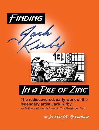 Finding Jack Kirby in a Pile of Zinc The Rediscovered, Early Work of the Legendary Artist Jack Kirby and Other Cartoonists Found in The Getsinger Find — Joseph Getsinger