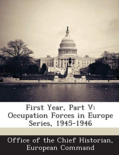 First Year, Part V: Occupation Forces in Europe Series, 1945-1946 — European Office Of The Chief Historian (creator)