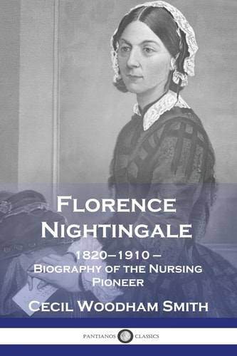 Florence Nightingale 1820-1910 – Biography of the Nursing Pioneer — Cecil Woodham Smith