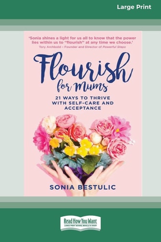 Flourish for Mums 21 Ways to Thrive with Self Care and Acceptance [16pt Large Print Edition] — Sonia Bestulic
