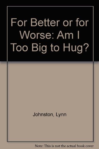 For Better Or for Worse Am I Too Big to Hug? — Lynn Johnston