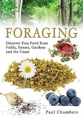 Foraging Discover Free Food from Fields, Streets, Gardens and the Coast — Paul Chambers