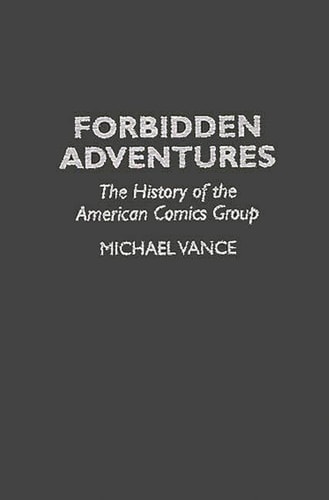 Forbidden Adventures: The History of the American Comics Group (Contributions to the Study of Popular Culture) — Vance, Michael