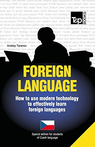 Foreign Language – How to Use Modern Technology to Effectively Learn Foreign Languages Special Edition – Czech — Andrey Taranov