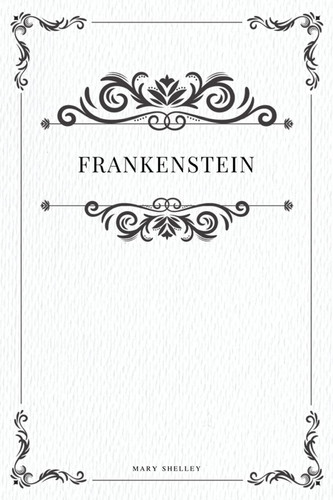 Frankenstein — Mary W. Shelley