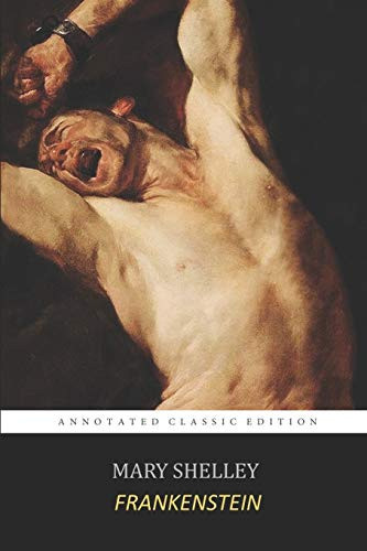 Frankenstein; Or, The Modern Prometheus By Mary Shelley The New Annotated Classic Edition — Mary Shelley