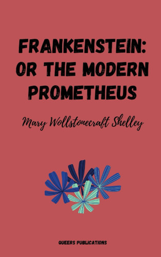 Frankenstein: Or the Modern Prometheus by Mary Wollstonecraft Shelley — Mary Wollstonecraft Shelley