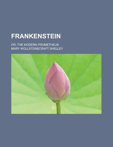 Frankenstein; Or, the Modern Prometheus — Mary Shelley