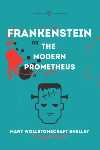 Frankenstein: Or the Modern Prometheus — Mary Shelley