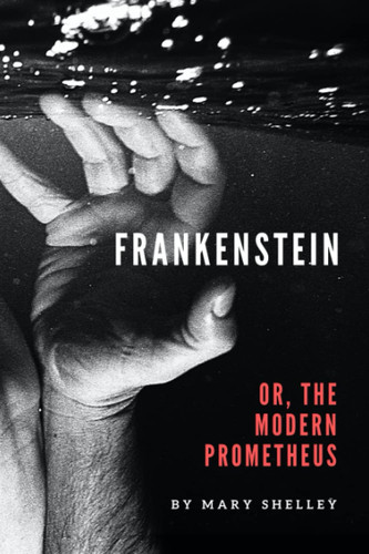 Frankenstein; Or, the Modern Prometheus — Mary Shelley