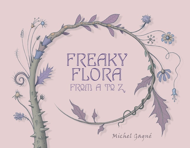 Freaky Flora From A to Z — Michel Gagne