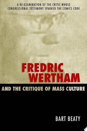 Fredric Wertham and the Critique of Mass Culture — Bart Beaty