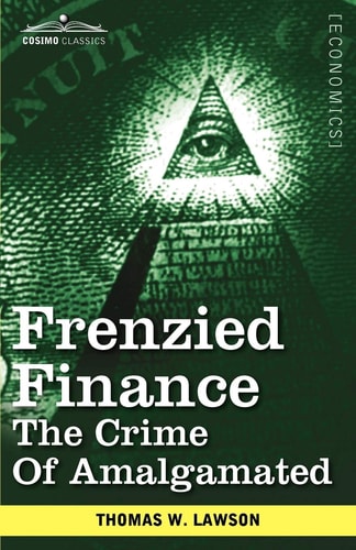 Frenzied Finance The Crime of Amalgamated — Thomas W. Lawson